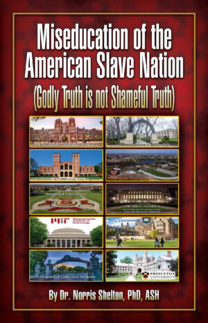 Miseducation of the American Slave Nation by Norris Shelton , PhD ASH